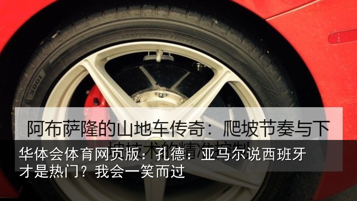 华体会体育网页版：孔德：亚马尔说西班牙才是热门？我会一笑而过